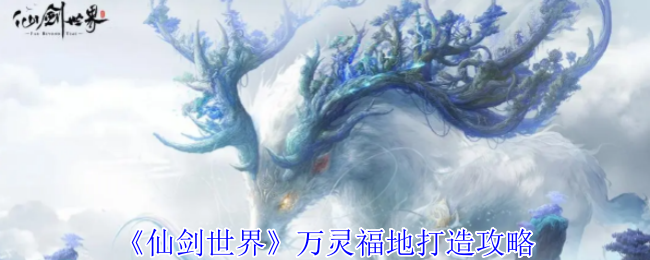 《仙剑世界》万灵福地打造攻略