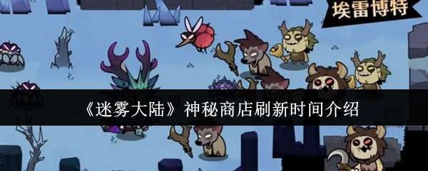 《迷雾大陆》神秘商店刷新时间介绍