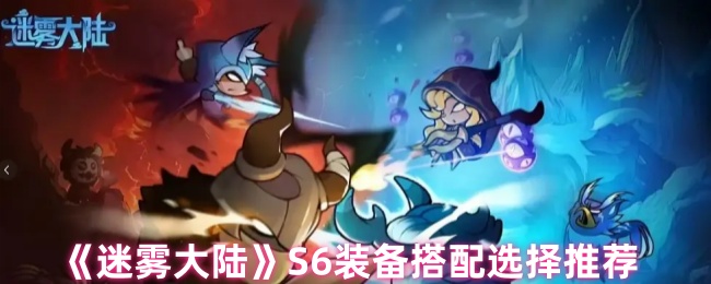 《迷雾大陆》S6装备搭配选择推荐