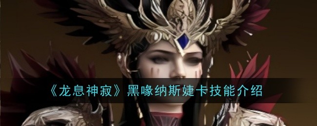 《龙息神寂》黑喙纳斯婕卡技能介绍