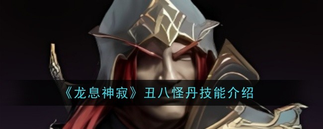 《龙息神寂》丑八怪丹技能介绍