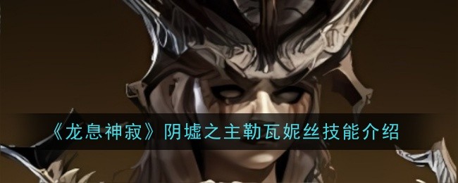 《龙息神寂》阴墟之主勒瓦妮丝技能介绍