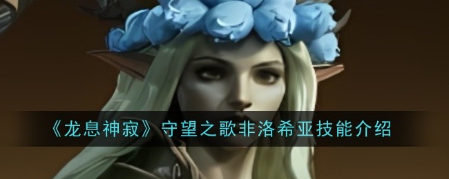 《龙息神寂》守望之歌非洛希亚技能介绍