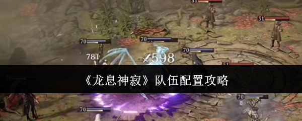 《龙息神寂》队伍配置攻略
