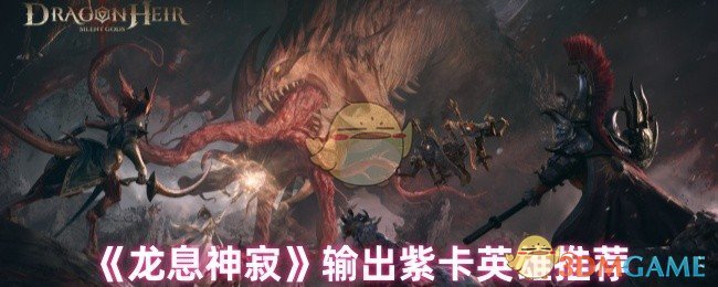 《龙息神寂》输出紫卡英雄推荐