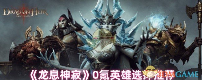 《龙息神寂》0氪英雄选择推荐