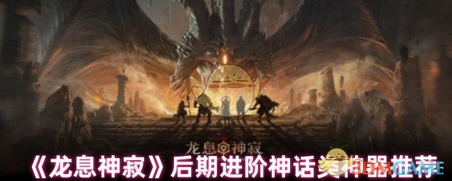 《龙息神寂》后期进阶神话类神器推荐