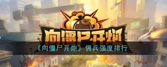 《向僵尸开炮》佣兵强度排行