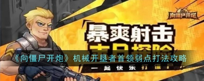 《向僵尸开炮》机械开垦者首领弱点打法攻略