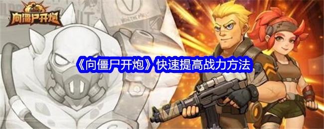 《向僵尸开炮》快速提高战力方法