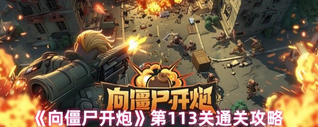 《向僵尸开炮》第113关通关攻略