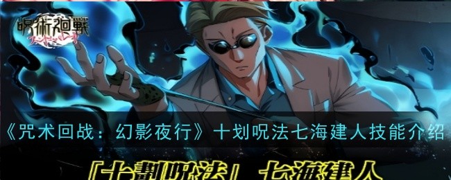 《咒术回战:幻影夜行》十划呪法七海建人技能介绍