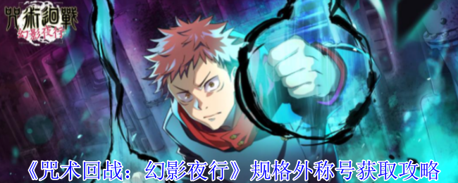 《咒术回战:幻影夜行》规格外称号获取攻略