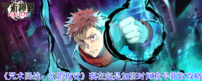 《咒术回战:幻影夜行》现在起是加班时间称号获取攻略