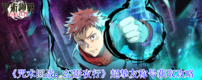 《咒术回战:幻影夜行》超挚友称号获取攻略