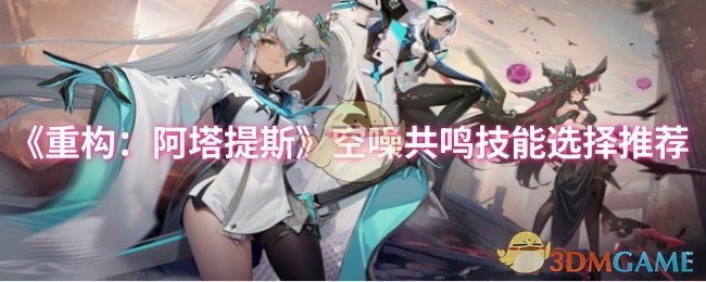 《重构：阿塔提斯》空噪共鸣技能选择推荐
