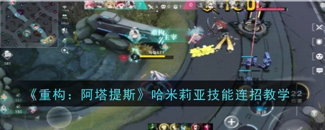 《重构：阿塔提斯》哈米莉亚技能连招教学
