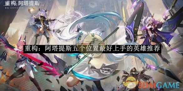 《重构：阿塔提斯》五个位置最好上手的英雄推荐