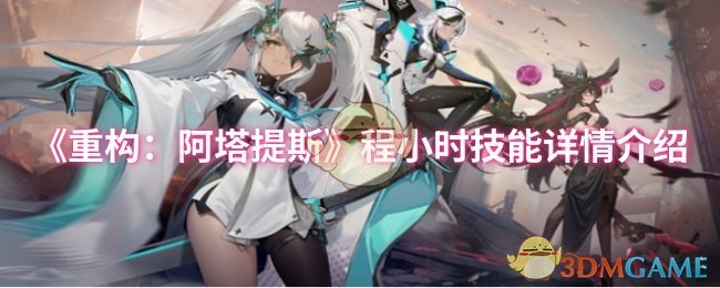 《重构:阿塔提斯》程小时技能详情介绍