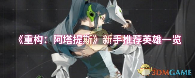 《重构:阿塔提斯》新手推荐英雄一览