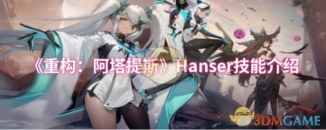 《重构:阿塔提斯》Hanser技能介绍