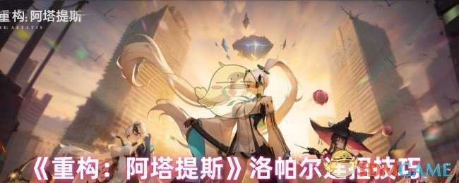 《重构:阿塔提斯》洛帕尔连招技巧