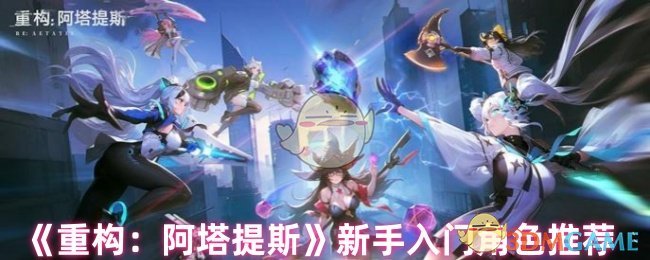 《重构:阿塔提斯》新手入门角色推荐