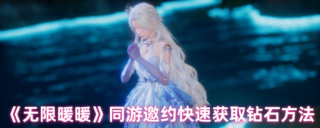 《无限暖暖》同游邀约快速获取钻石方法