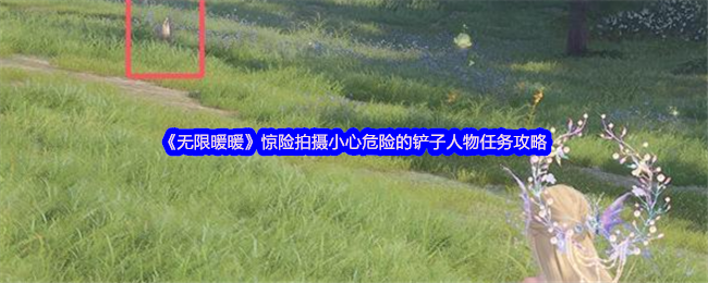 《无限暖暖》惊险拍摄小心危险的铲子人物任务攻略