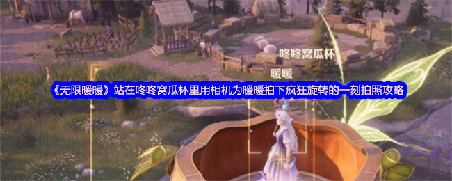 《无限暖暖》站在咚咚窝瓜杯里用相机为暖暖拍下疯狂旋转的一刻拍照攻略