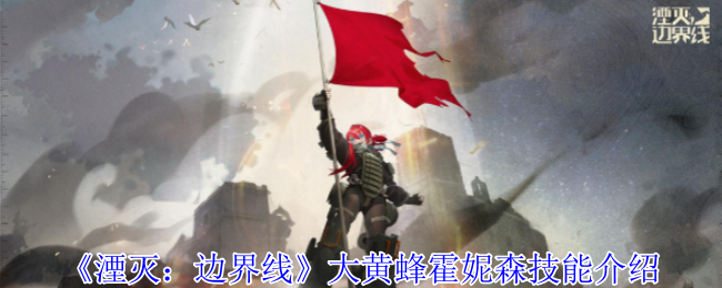 《湮灭:边界线》大黄蜂霍妮森技能介绍