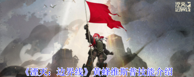 《湮灭:边界线》黄蜂维斯普技能介绍