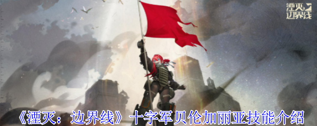 《湮灭:边界线》十字军贝伦加丽亚技能介绍