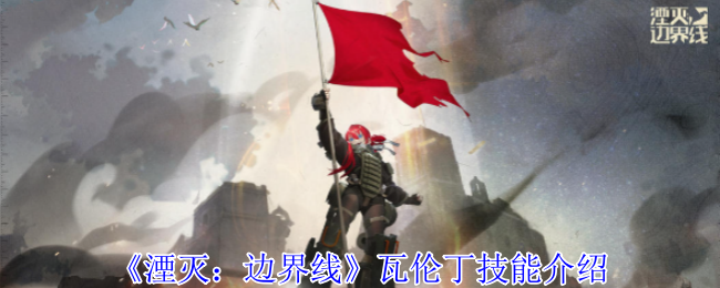 《湮灭:边界线》瓦伦丁技能介绍