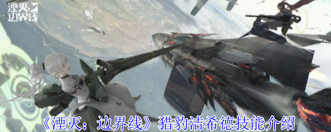 《湮灭:边界线》猎豹洁希德技能介绍