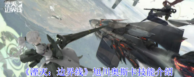 《湮灭:边界线》旭川奥斯卡技能介绍