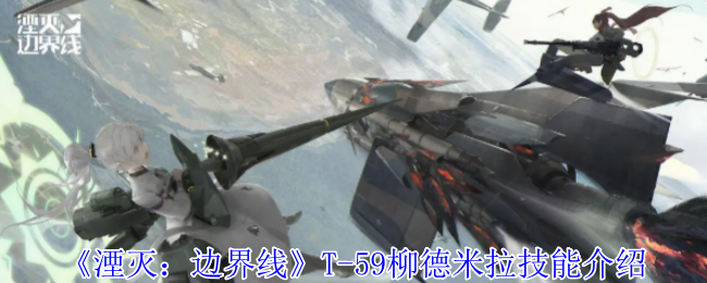 《湮灭:边界线》T-59柳德米拉技能介绍