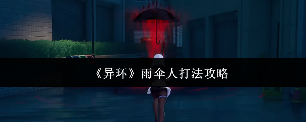 《异环》雨伞人打法攻略