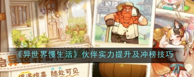《异世界慢生活》伙伴实力提升及冲榜技巧