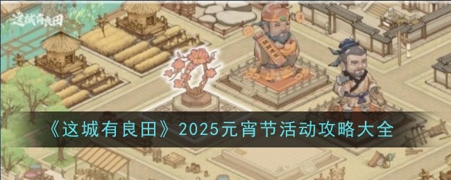 《这城有良田》2025元宵节活动攻略大全