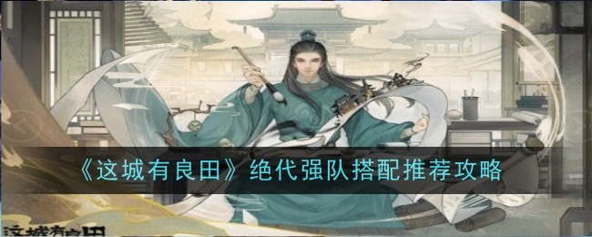《这城有良田》绝代强队搭配推荐攻略