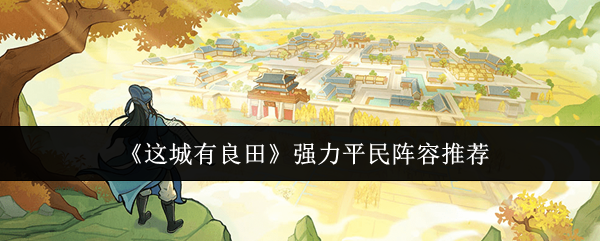 《这城有良田》强力平民阵容推荐