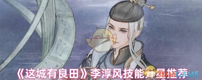 《这城有良田》李淳风技能升星推荐