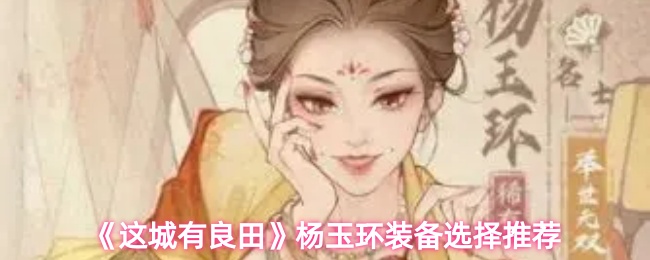 《这城有良田》杨玉环装备选择推荐