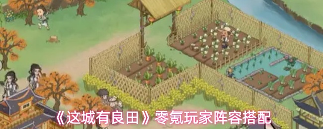 《这城有良田》零氪玩家阵容搭配