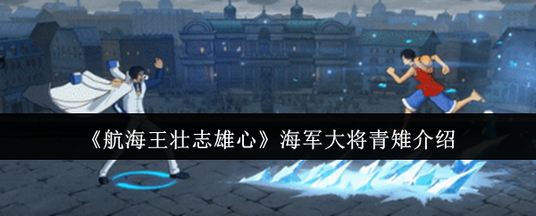 《航海王壮志雄心》海军大将青雉介绍