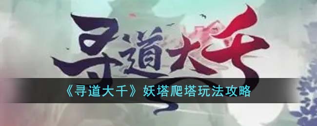 《寻道大千》妖塔爬塔玩法攻略