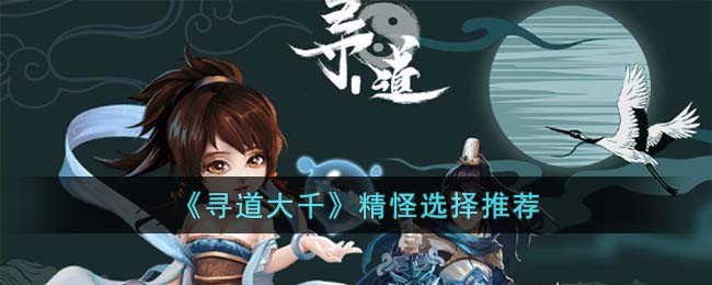 《寻道大千》精怪选择推荐