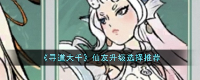《寻道大千》仙友升级选择推荐