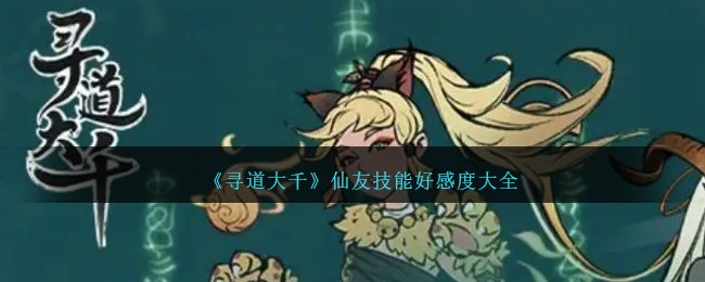 《寻道大千》仙友技能好感度大全